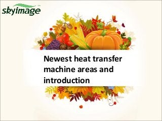 Newest heat transfer
machine areas and
introduction
 