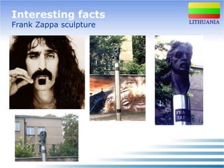 Interesting facts
Frank Zappa sculpture
 