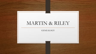 MARTIN & RILEY
GENEALOGY
 