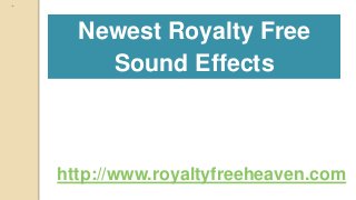 http://www.royaltyfreeheaven.com
Newest Royalty Free
Sound Effects
 