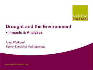 Drought and the Environment
- Impacts & Analyses
Anna Wetherell
Senior Specialist Hydrogeology
 