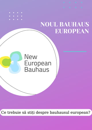 NOUL BAUHAUS
EUROPEAN
Ce trebuie să stiți despre bauhausul european?
 