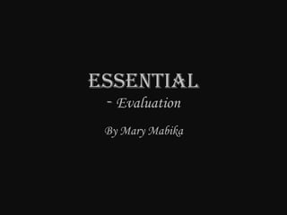 ESSENTIAL
 - Evaluation
 By Mary Mabika
 