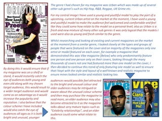 The genre I had chosen for my magazine was Urban which was made up of several other sub genre’s such as Hip Hop, R&B, Reggae, UK Grime etc. For my central image I have used a young and youthful model to play the part of a upcoming, current Urban artist on the market at the moment, I have used a young and youthful model to make the audience feel welcomed and comfortable and feel like they could some how relate to the model on a personal level, also as Urban is a fresh and new mixture of many other sub genres it was only logical that the models I used were also as young and fresh similar to the genre. Whilst researching and looking at existing and current magazines on the market at the moment from a similar genre, I looked closely at the types and groups of people that were featured on the cover and on majority of the magazines only one artist or model featured on each cover, for example a magazine that demonstrated this was Vibe magazine [Below] who only predominantly feature one person and one person only on their covers, looking through the many thousands of covers not one had featured more than one model on the cover, I then decided to continue this trend of only featuring one model as well to ensure that I kept with the style and layout of a well known and realistic magazine to ensure mines looked similar and realistic looking too. By doing this it would ensure that if my magazine was on a shelf or stand, it would instantly catch the eye of audiences both young and even old along with my chosen target audience, this would result to a wider target audience and would come as an advantage as it would increase the popularity and reputation. I also believe that the colour scheme I have included would also catch the eye of audiences all ages as it is both bright and unusual, younger audiences would possible feel attracted to the bright and unusual colour and elder audiences may be intrigued or aware about the unusual colour scheme and then may purchase the magazine to read more, an elder audience may also become attracted to it as the magazine talks about very mature topics such as “Celebrity relationships”, and an elder audience could some what relate to this.  