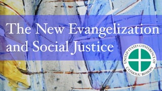 The New Evangelization
and Social Justice
 