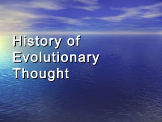 History ofHistory of
EvolutionaryEvolutionary
ThoughtThought
 