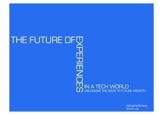 THE FUTURE OF


            EXPERIENCES
                          IN A TECH WORLD
                          UNLOCKING THE DOOR TO FUTURE GROWTH



                                                 @AnjaHoffmann
                                                 SENTIO LAB
 