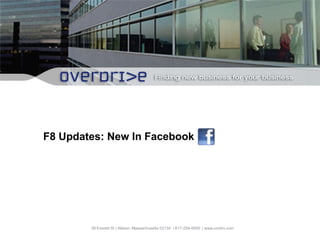 F8 Updates: New In Facebook 38 Everett St | Allston, Massachusetts 02134  | 617-254-5000  | www.ovrdrv.com 