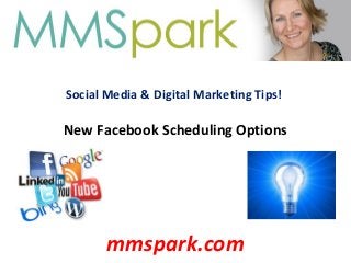 Social Media & Digital Marketing Tips!
New Facebook Scheduling Options
mmspark.com
 
