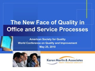 The New Face of Quality in
Office and Service Processes
American Society for Quality
World Conference on Quality and Improvement
May 25, 2010

Company

LOGO

 