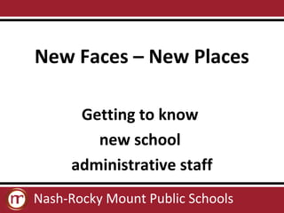New Faces – New Places

      Getting to know
        new school
     administrative staff
Nash-Rocky Mount Public Schools
 