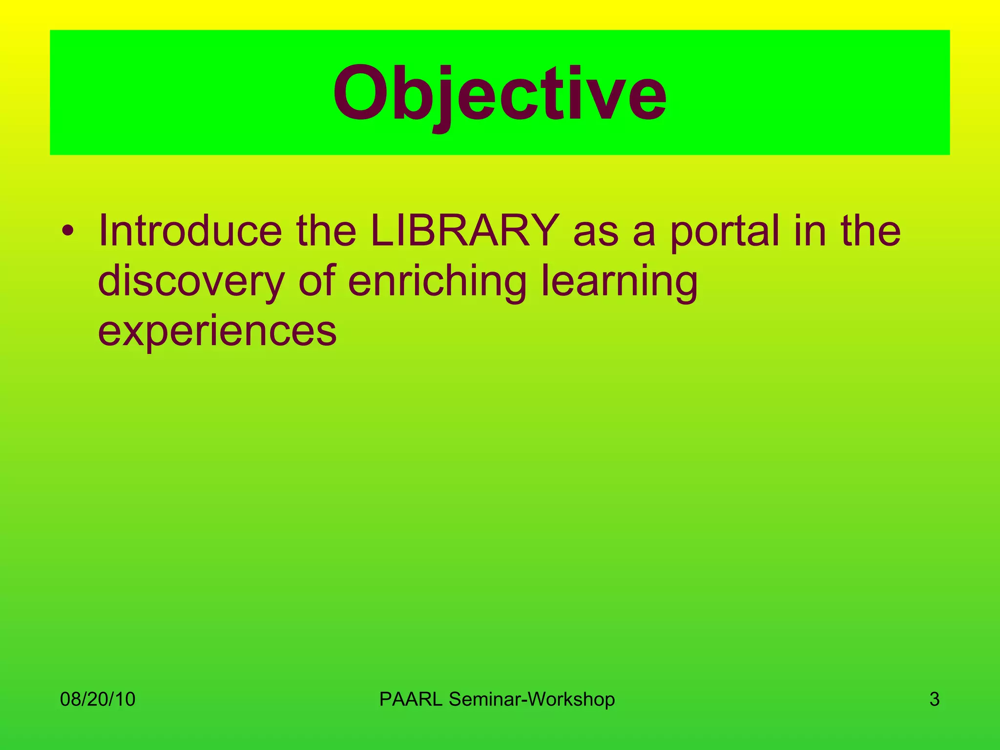 Objective Introduce the LIBRARY as a portal in the discovery of enriching learning experiences  