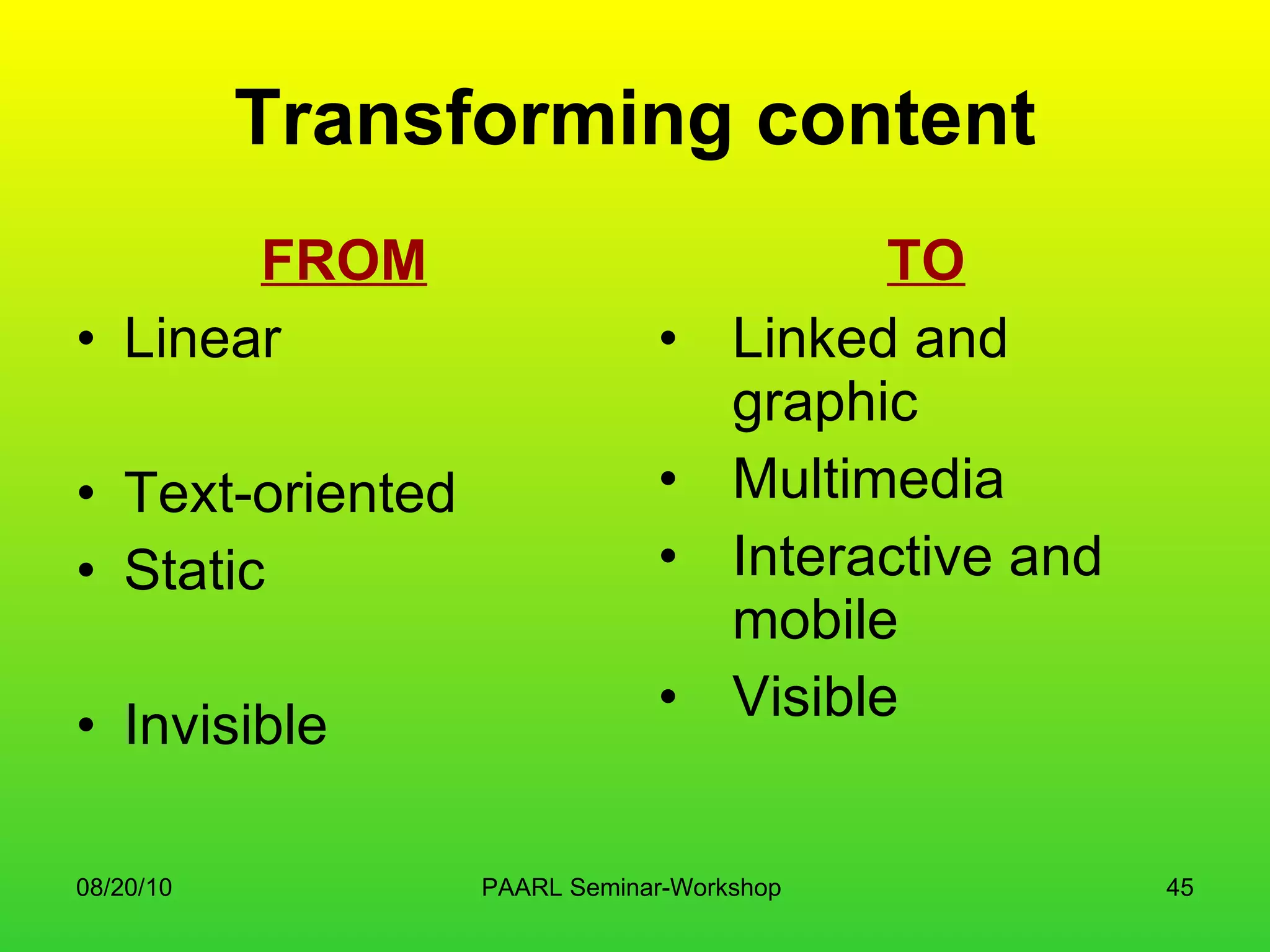 Transforming content FROM Linear Text-oriented Static Invisible TO Linked and graphic Multimedia Interactive and mobile Visible 