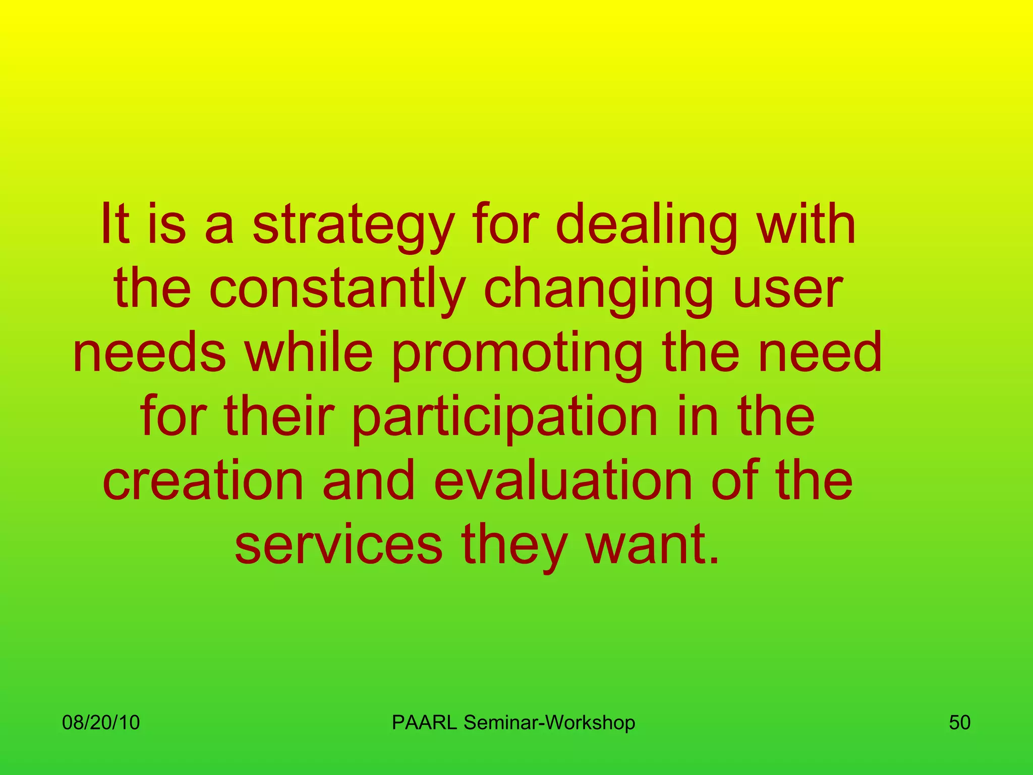 It is a strategy for dealing with the constantly changing user needs while promoting the need for their participation in the creation and evaluation of the services they want. 