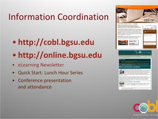 Information Coordination http:/ /cobl. bgsu.edu http://online.bgsu.edu eLearning Newsletter Quick Start: Lunch Hour Series Conference presentation and attendance 