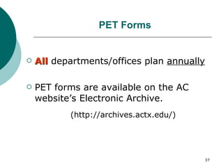 PET Forms  All   departments/offices plan  annually   PET forms are available on the AC website’s Electronic Archive. (http://archives.actx.edu/) 