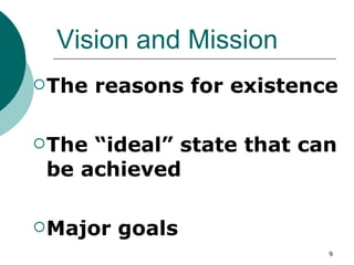 Vision and Mission The reasons for existence The “ideal” state that can be achieved Major goals 