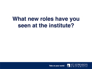 What new roles have you
seen at the institute?!
 