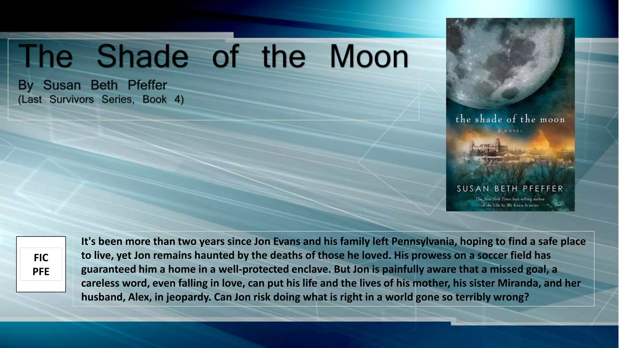 It's been more than two years since Jon Evans and his family left Pennsylvania, hoping to find a safe place
to live, yet Jon remains haunted by the deaths of those he loved. His prowess on a soccer field has
guaranteed him a home in a well-protected enclave. But Jon is painfully aware that a missed goal, a
careless word, even falling in love, can put his life and the lives of his mother, his sister Miranda, and her
husband, Alex, in jeopardy. Can Jon risk doing what is right in a world gone so terribly wrong?
FIC
PFE
 