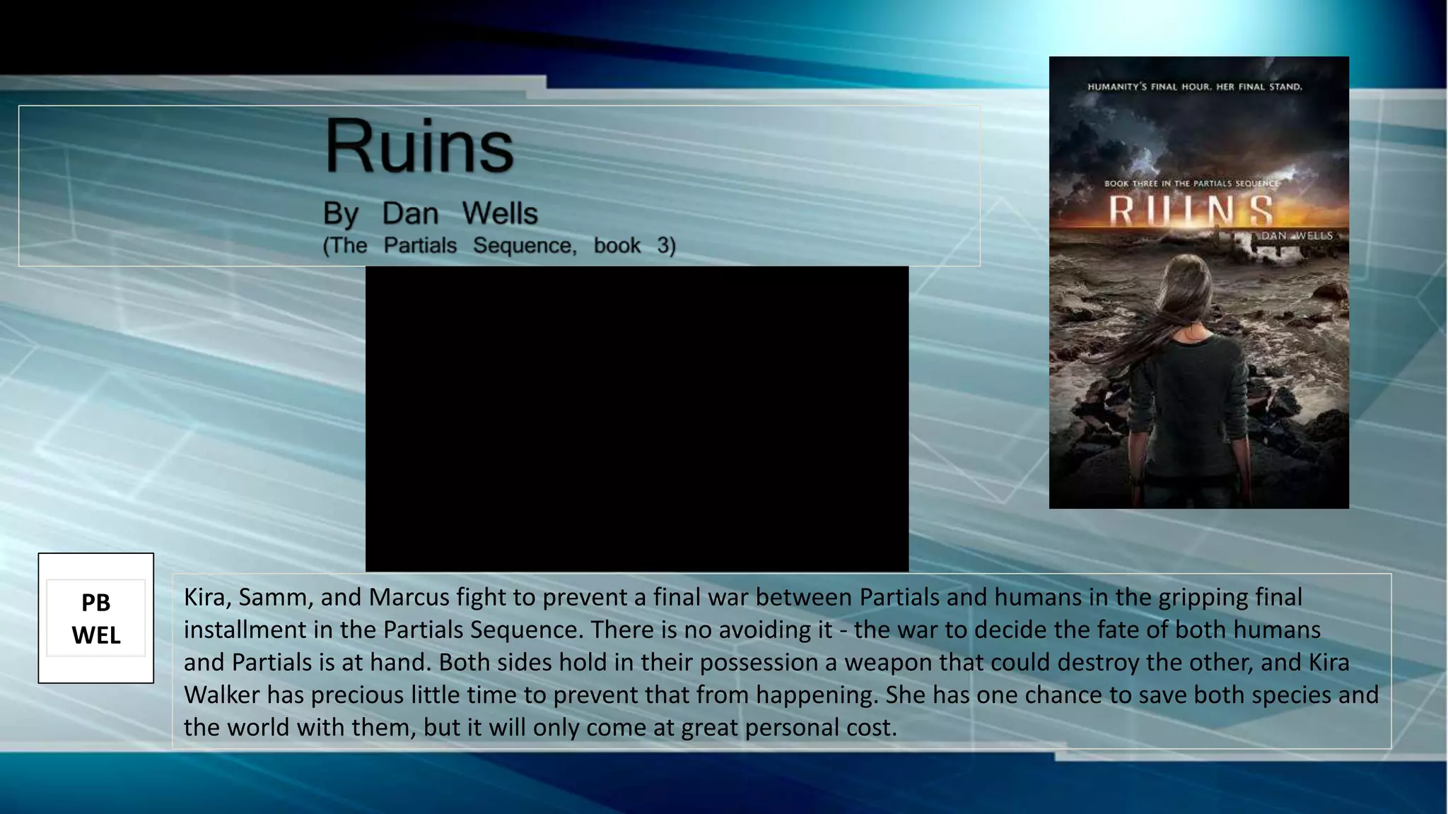 Kira, Samm, and Marcus fight to prevent a final war between Partials and humans in the gripping final
installment in the Partials Sequence. There is no avoiding it - the war to decide the fate of both humans
and Partials is at hand. Both sides hold in their possession a weapon that could destroy the other, and Kira
Walker has precious little time to prevent that from happening. She has one chance to save both species and
the world with them, but it will only come at great personal cost.
PB
WEL
 