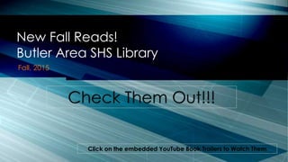 Fall, 2015
New Fall Reads!
Butler Area SHS Library
Click on the embedded YouTube Book Trailers to Watch Them
 