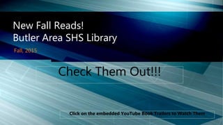 Fall, 2015
New Fall Reads!
Butler Area SHS Library
 