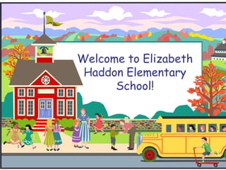 Welcome to Elizabeth
 Haddon Elementary
      School!
 