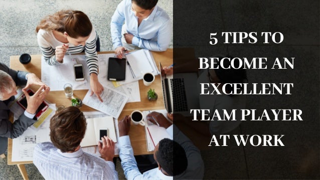 How To Be An Effective Team Player At Work 5 Tips To Become An Excellent Team Player At Work