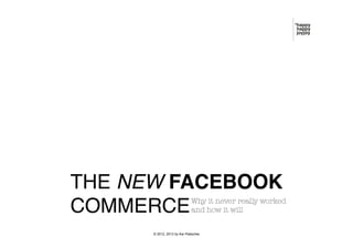 THE NEW FACEBOOK !
COMMERCE!
Why it never really worked !
and how it will

© 2012, 2013 by Kai Platschke

 