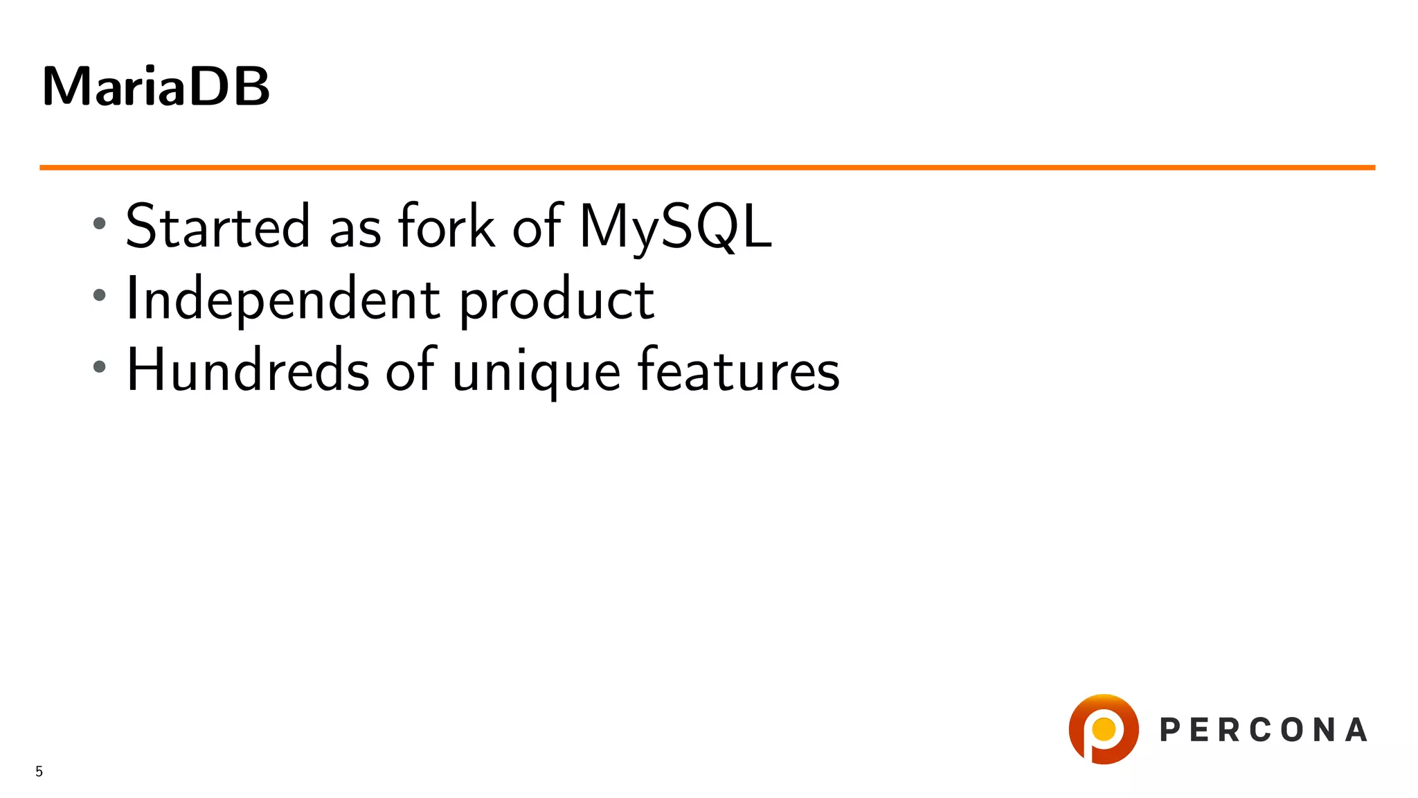 • Started as fork of MySQL • Independent product • Hundreds of unique features MariaDB 5 