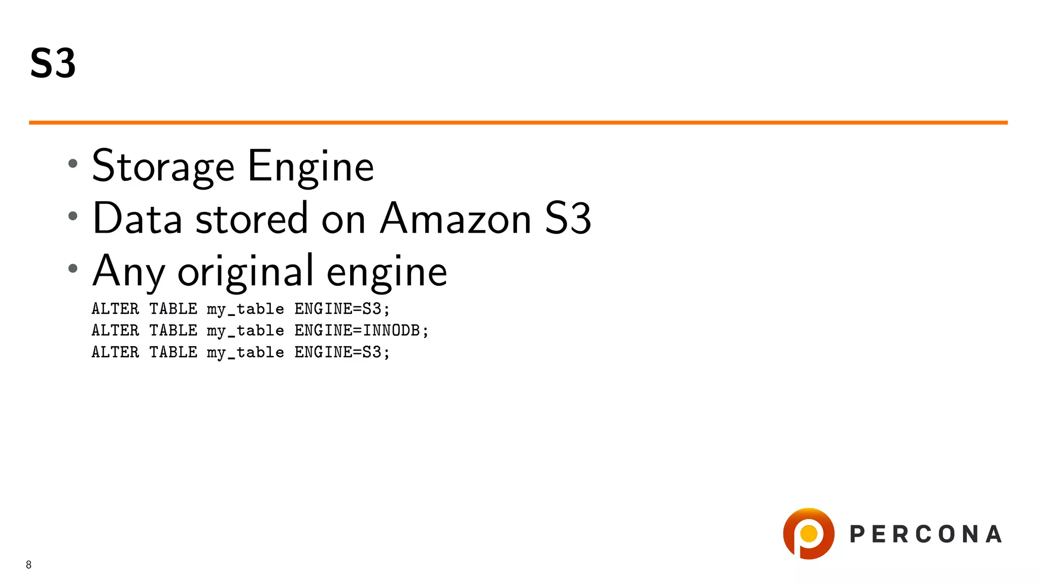 • Storage Engine • Data stored on Amazon S3 • Any original engine ALTER TABLE my_table ENGINE=S3; ALTER TABLE my_table ENGINE=INNODB; ALTER TABLE my_table ENGINE=S3; S3 8 