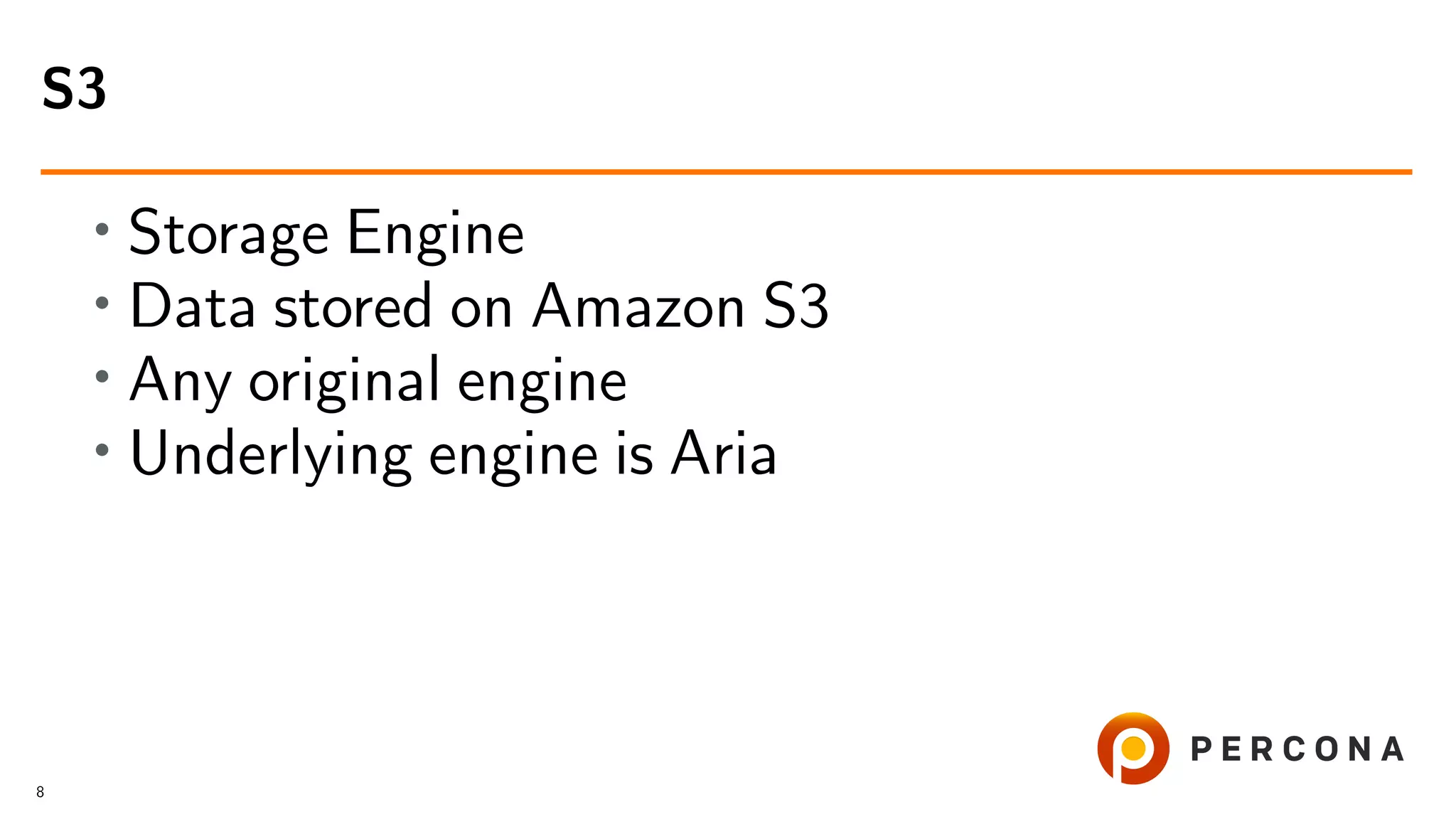 • Storage Engine • Data stored on Amazon S3 • Any original engine • Underlying engine is Aria S3 8 