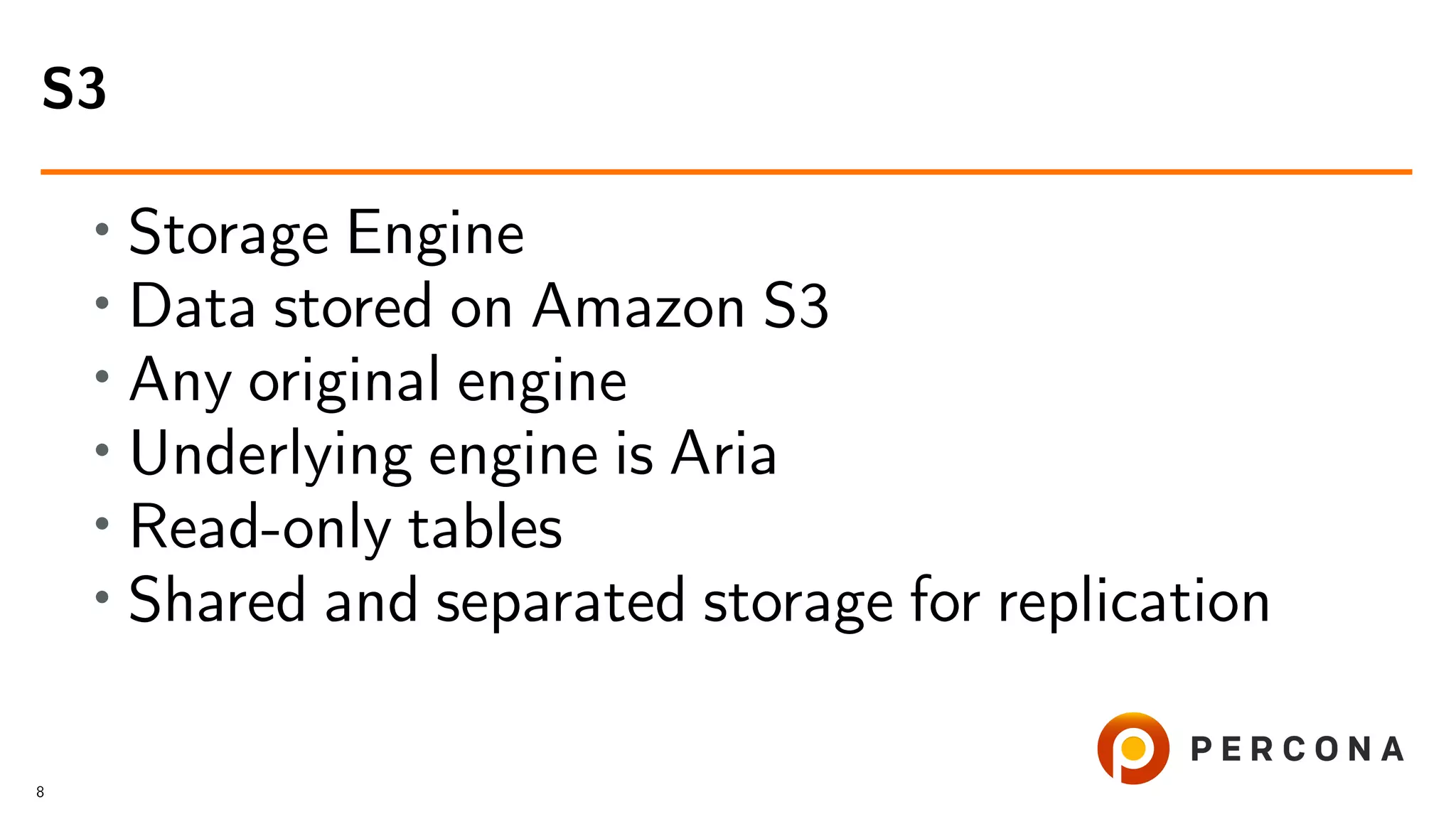 • Storage Engine • Data stored on Amazon S3 • Any original engine • Underlying engine is Aria • Read-only tables • Shared and separated storage for replication S3 8 