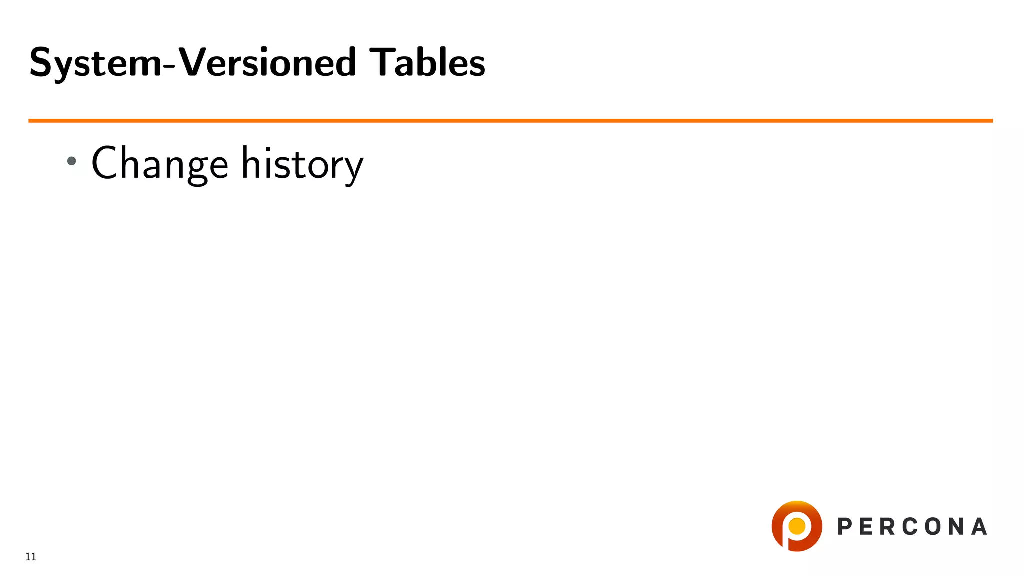 • Change history System-Versioned Tables 11 
