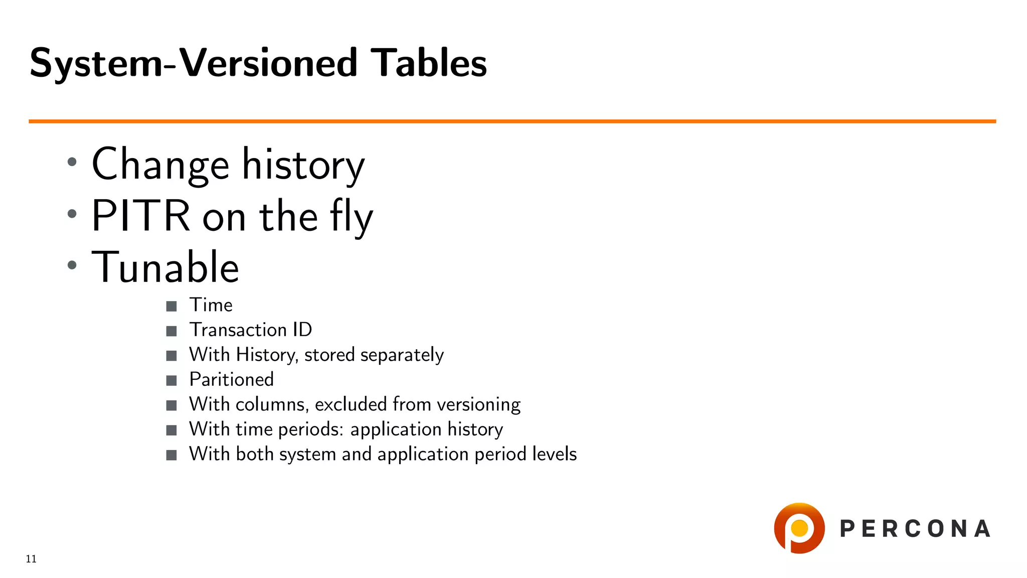 • Change history • PITR on the ﬂy • Tunable Time Transaction ID With History, stored separately Paritioned With columns, excluded from versioning With time periods: application history With both system and application period levels System-Versioned Tables 11 