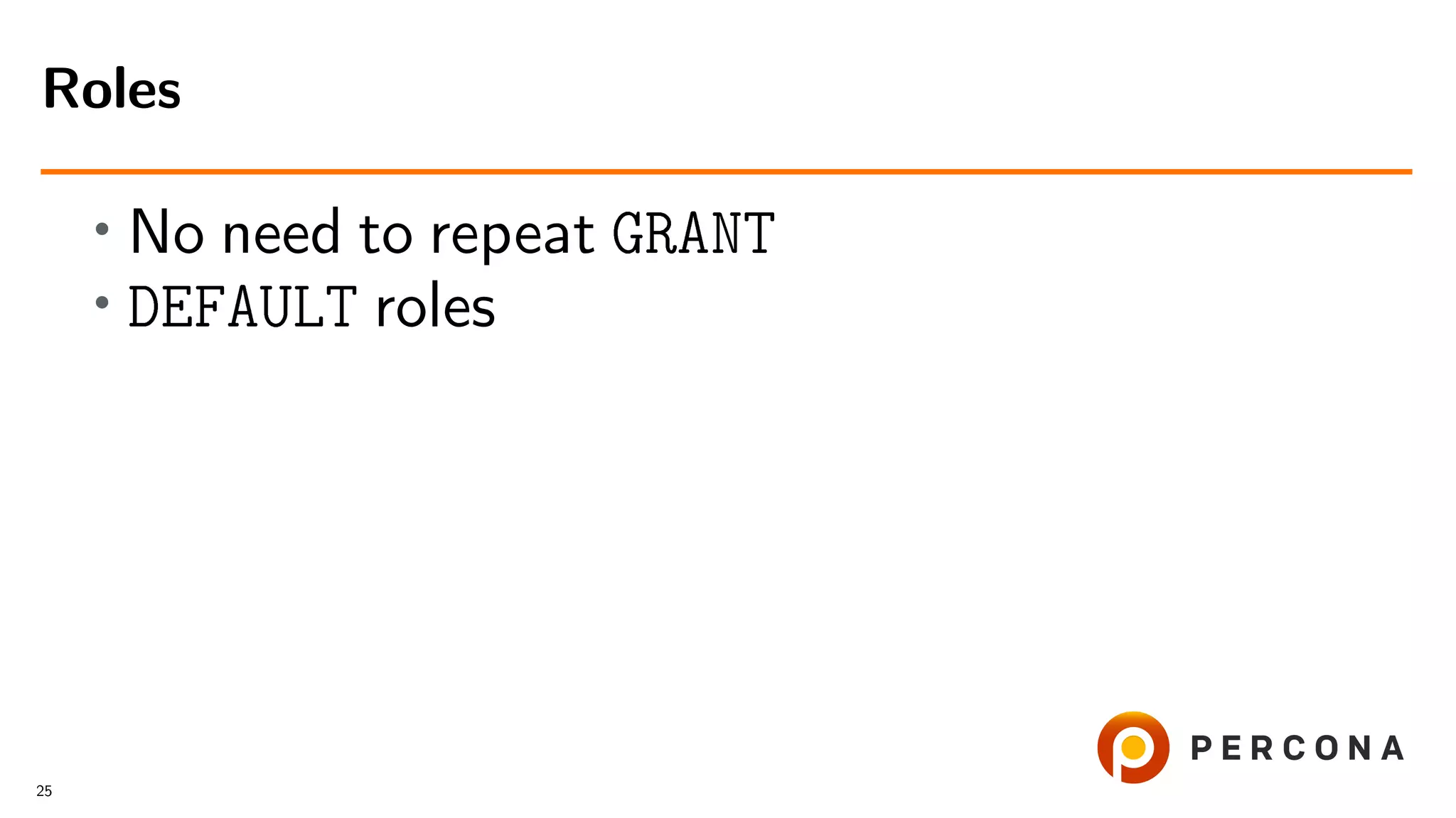 • No need to repeat GRANT • DEFAULT roles Roles 25 