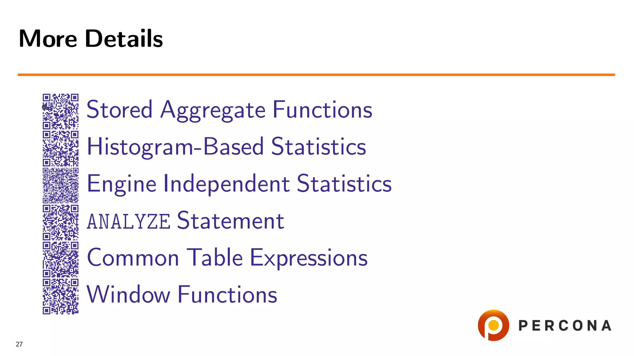 • Stored Aggregate Functions Histogram-Based Statistics Engine Independent Statistics ANALYZE Statement Common Table Expressions Window Functions More Details 27 
