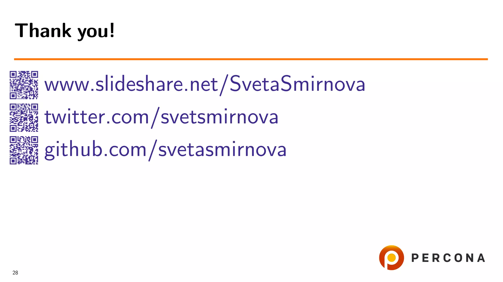 www.slideshare.net/SvetaSmirnova twitter.com/svetsmirnova github.com/svetasmirnova Thank you! 28 