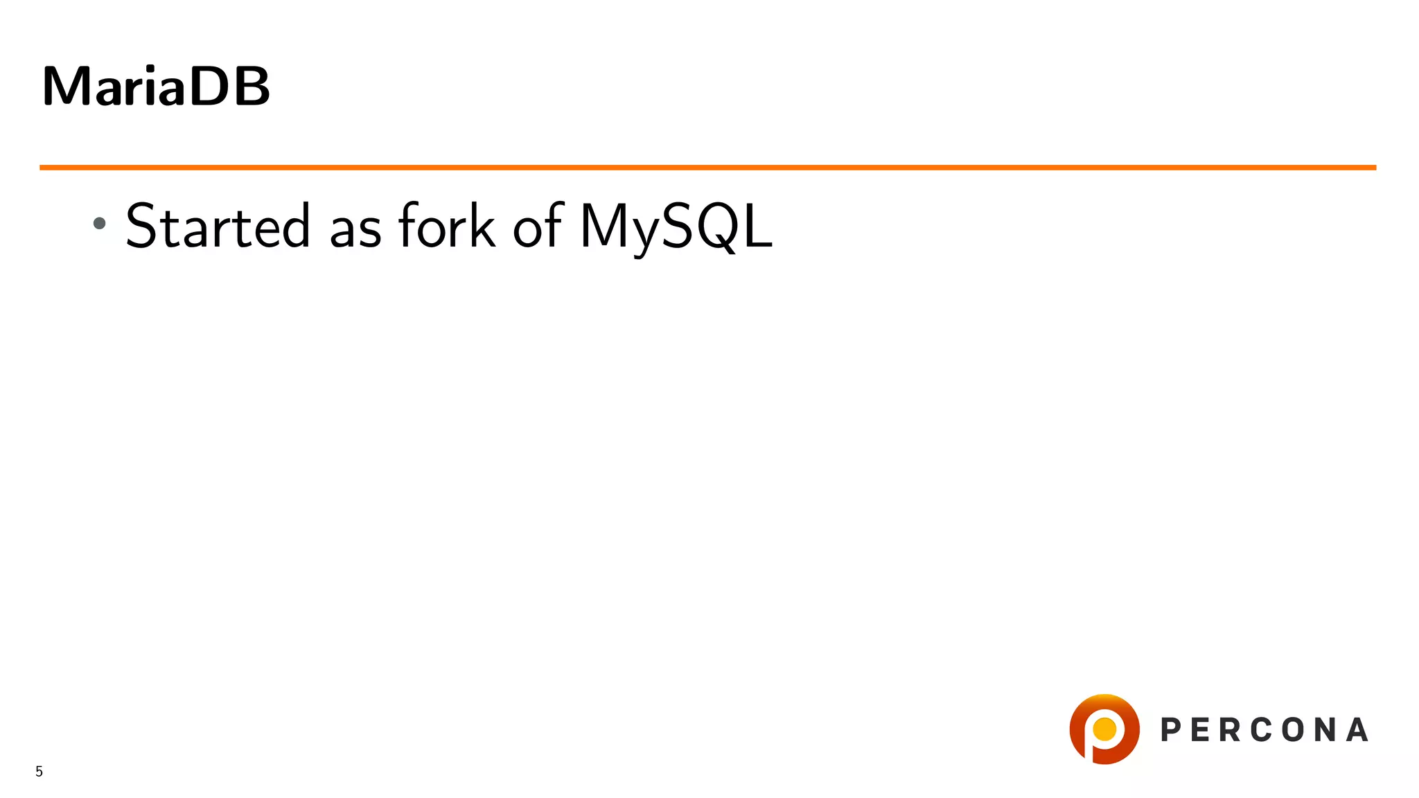 • Started as fork of MySQL MariaDB 5 