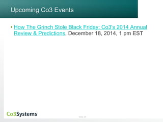 Slide 25 
Upcoming Co3 Events 
• How The Grinch Stole Black Friday: Co3's 2014 Annual 
Review & Predictions, December 18, 2014, 1 pm EST 
 