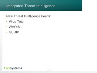 Integrated Threat Intelligence 
New Threat Intelligence Feeds: 
• Virus Total 
• WHOIS 
• GEOIP 
Slide 8 
 