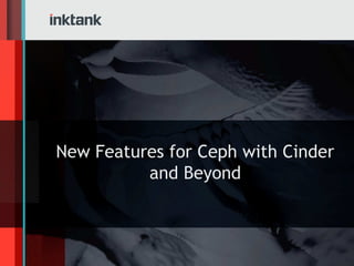 New Features for Ceph with Cinder
          and Beyond
 