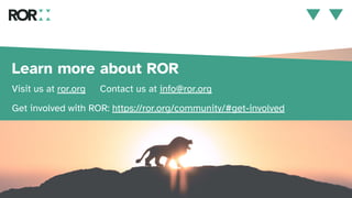 Learn more about ROR
Visit us at ror.org Contact us at info@ror.org
Get involved with ROR: https://ror.org/community/#get-involved
 