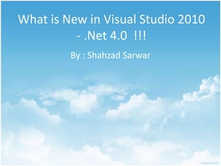 Whatis New in Visual Studio 2010 - .Net 4.0  !!! By : ShahzadSarwar 