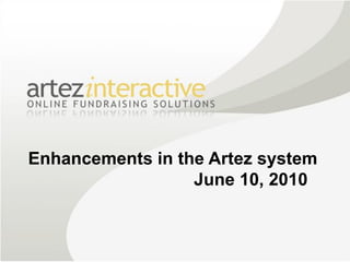 Enhancements in the Artez system
                  June 10, 2010
 
