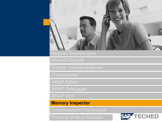 ABAP Debugger
ABAP Unit
Memory Inspector
Regular Expressions
Shared Objects
Checkpoints
ABAP Editor
Enhancement Framework
Simple Transformations
Preview of Next Release
 