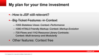 Copyright © 2013, Oracle and/or its affiliates. All rights reserved. I61
My plan for your time investment
 How is JSF sti...