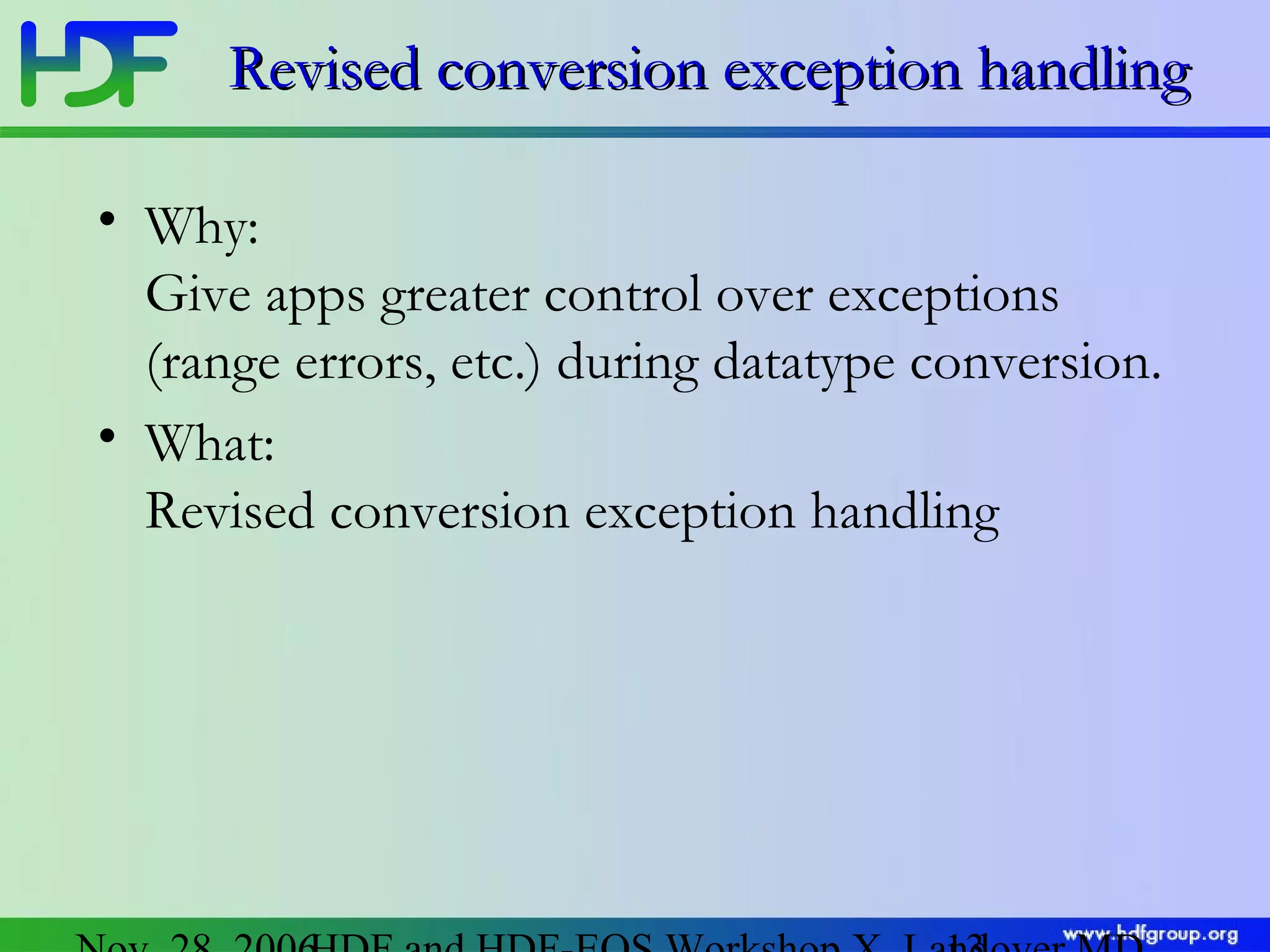 Revised conversion exception handling
• Why:
Give apps greater control over exceptions
(range errors, etc.) during datatype conversion.
• What:
Revised conversion exception handling

 