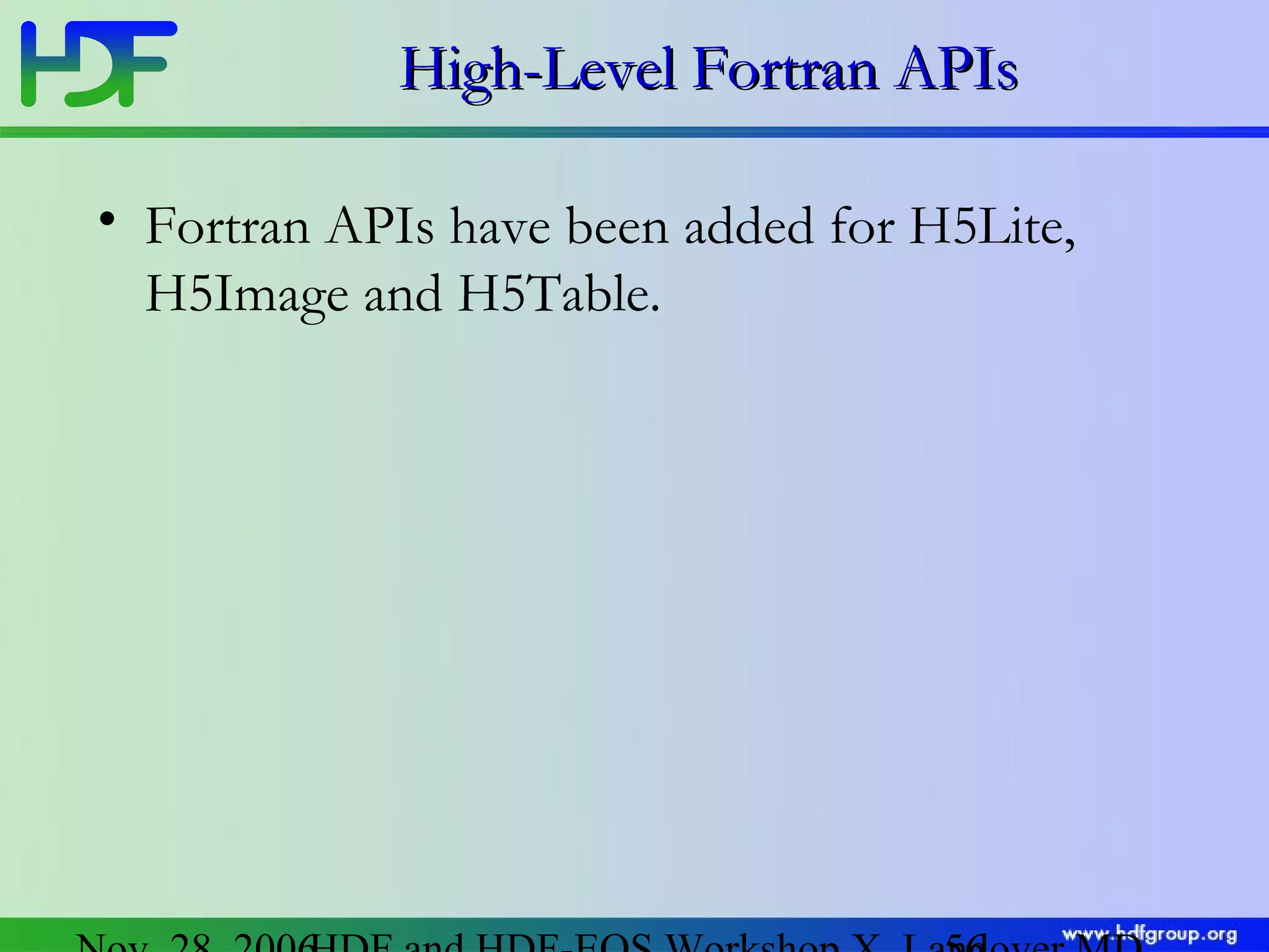 High-Level Fortran APIs
• Fortran APIs have been added for H5Lite,
H5Image and H5Table.

 