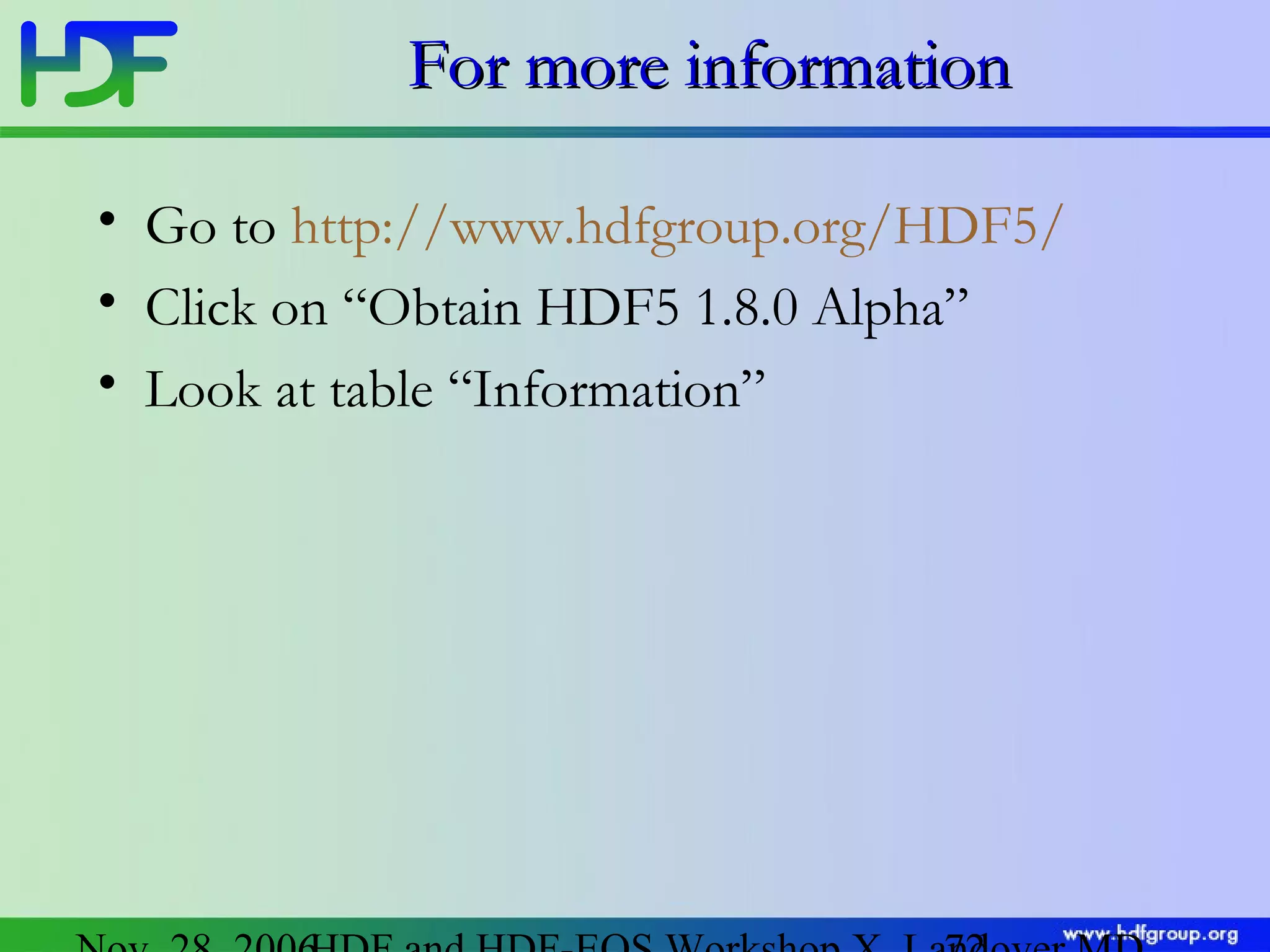 For more information
• Go to http://www.hdfgroup.org/HDF5/
• Click on “Obtain HDF5 1.8.0 Alpha”
• Look at table “Information”

 